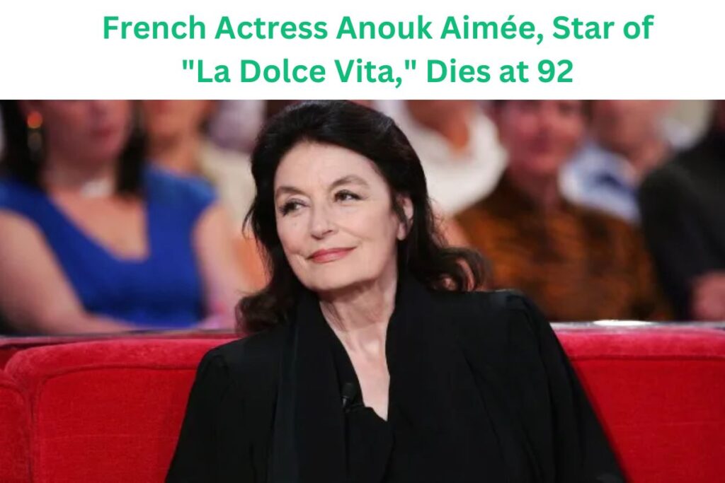 French Actress Anouk Aimée, Star of La Dolce Vita, Dies at 92