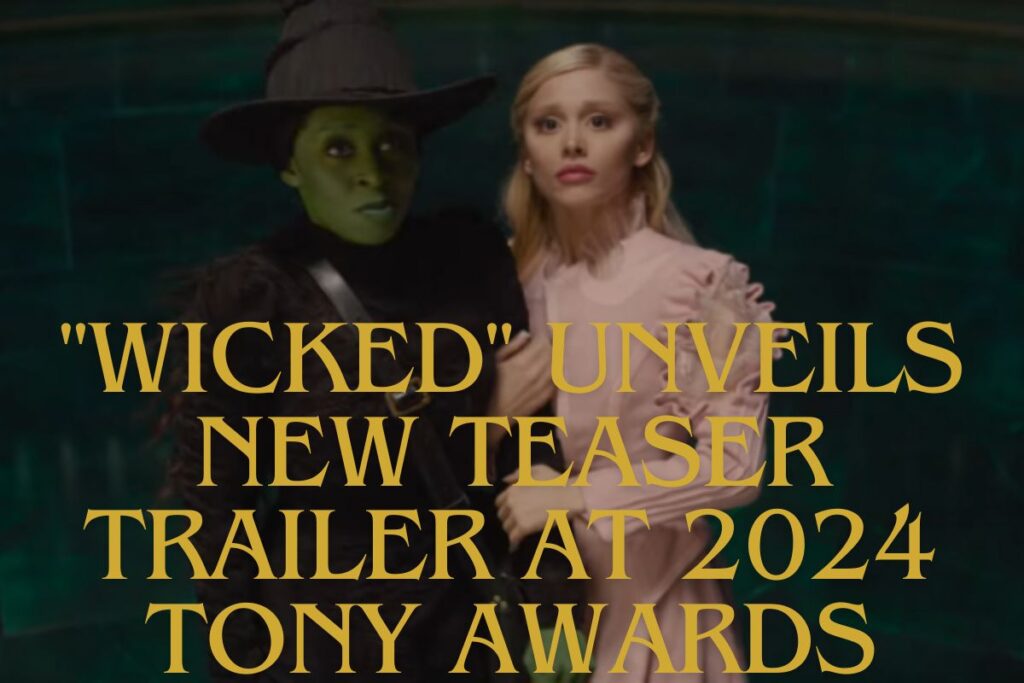 Wicked Unveils New Teaser Trailer at 2024 Tony Awards