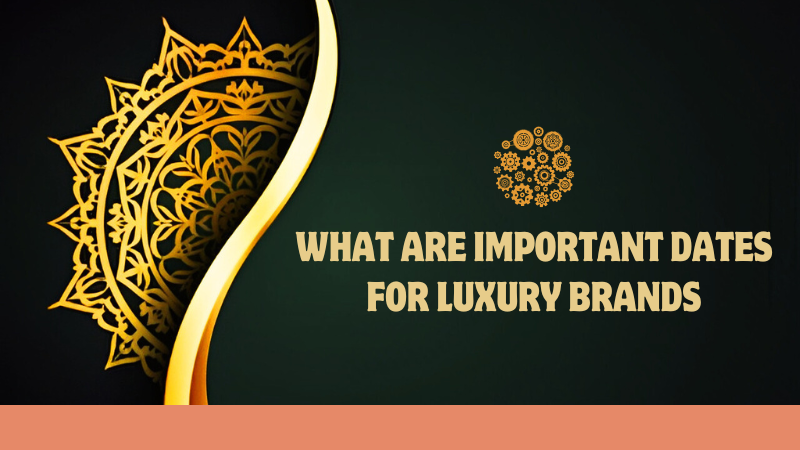 what are important dates for luxury brands