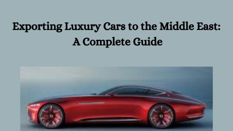 Exporting Luxury Cars to the Middle East: A Complete Guide