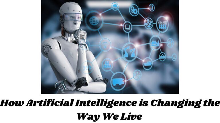 How Artificial Intelligence is Changing the Way We Live