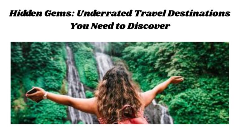 Hidden Gems: Underrated Travel Destinations You Need to Discover